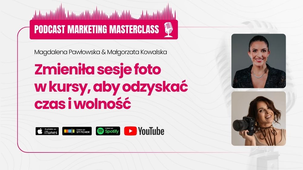 Zmieniła sesje foto w kursy, aby odzyskać czas i wolność - gość Małgorzata Kowalska